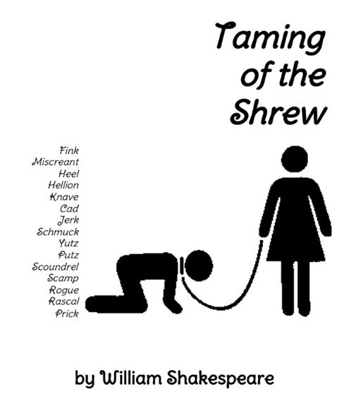 Cover art for the Brevity Shakespeare production of Taming of the Shrew, by William Shakespeare. A stick figure representation of a female figure holding a leash at the end of which is a male figure on his hands and knees. 
        Next to the stick figures is a list of words that reads: 'Fink, Miscreant, Heel, Knave, Cad, Jerk, Schmuck, Yutz, Putz, Scoundrel, Scamp, Rogue, Rascal, Prick.'